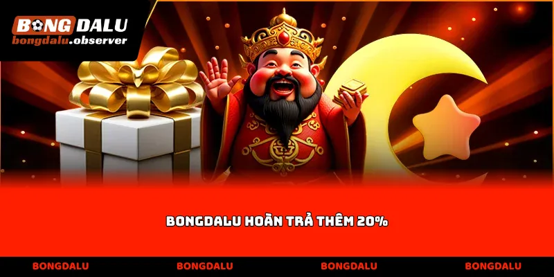 Bongdalu hoàn trả thêm 20%