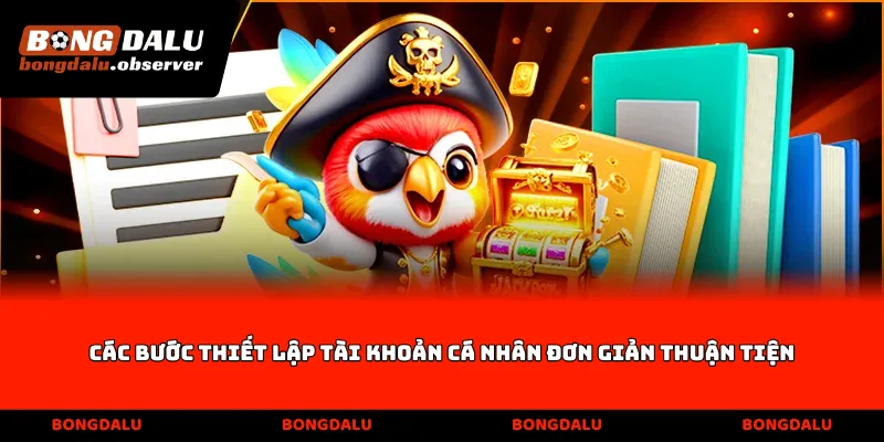 Các bước thiết lập tài khoản cá nhân đơn giản thuận tiện