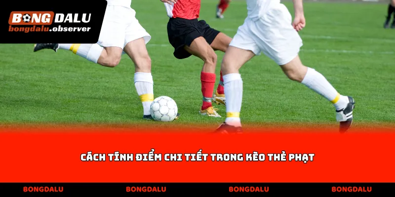 Cách tính điểm chi tiết trong Kèo thẻ phạt