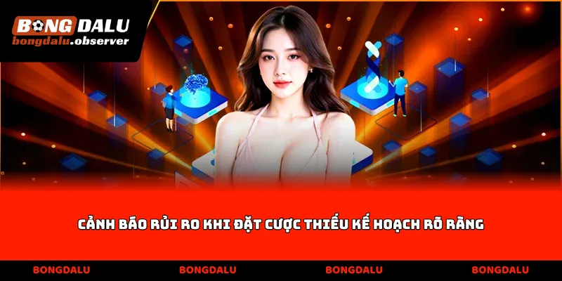 Cảnh báo rủi ro khi đặt cược thiếu kế hoạch rõ ràng