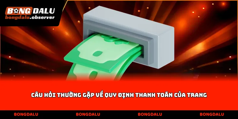 Câu hỏi thường gặp về quy định thanh toán của trang