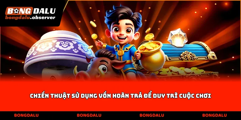 Chiến thuật sử dụng vốn hoàn trả để duy trì cuộc chơi