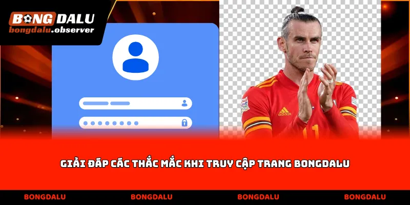 Giải đáp các thắc mắc khi truy cập trang Bongdalu