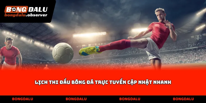 Lịch thi đấu bóng đá trực tuyến cập nhật nhanh