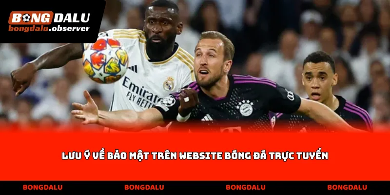 Lưu ý về bảo mật trên website bóng đá trực tuyến