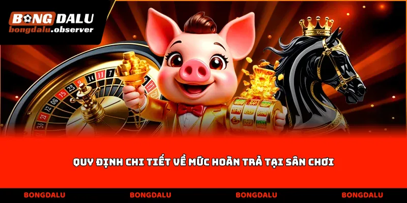 Quy định chi tiết về mức hoàn trả tại sân chơi