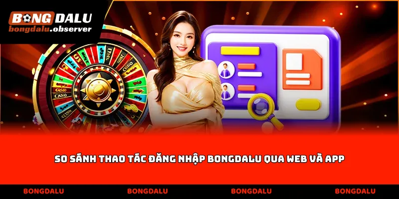 So sánh thao tác Đăng nhập Bongdalu qua web và app