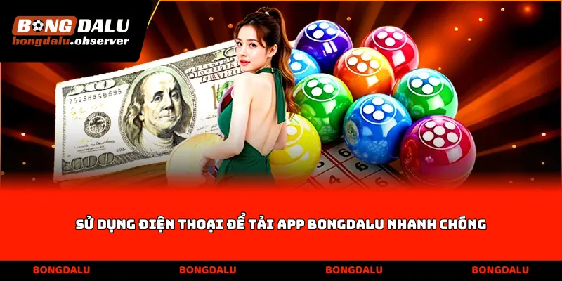 Sử dụng điện thoại để Tải App Bongdalu nhanh chóng