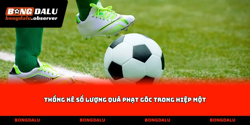 Thống kê số lượng quả phạt góc trong hiệp một