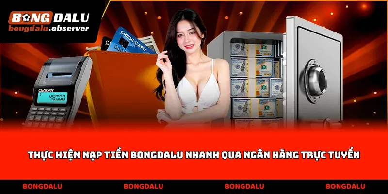 Thực hiện nạp tiền Bongdalu nhanh qua ngân hàng trực tuyến